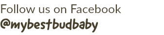 Follow us on Facebook @mybestbudbaby